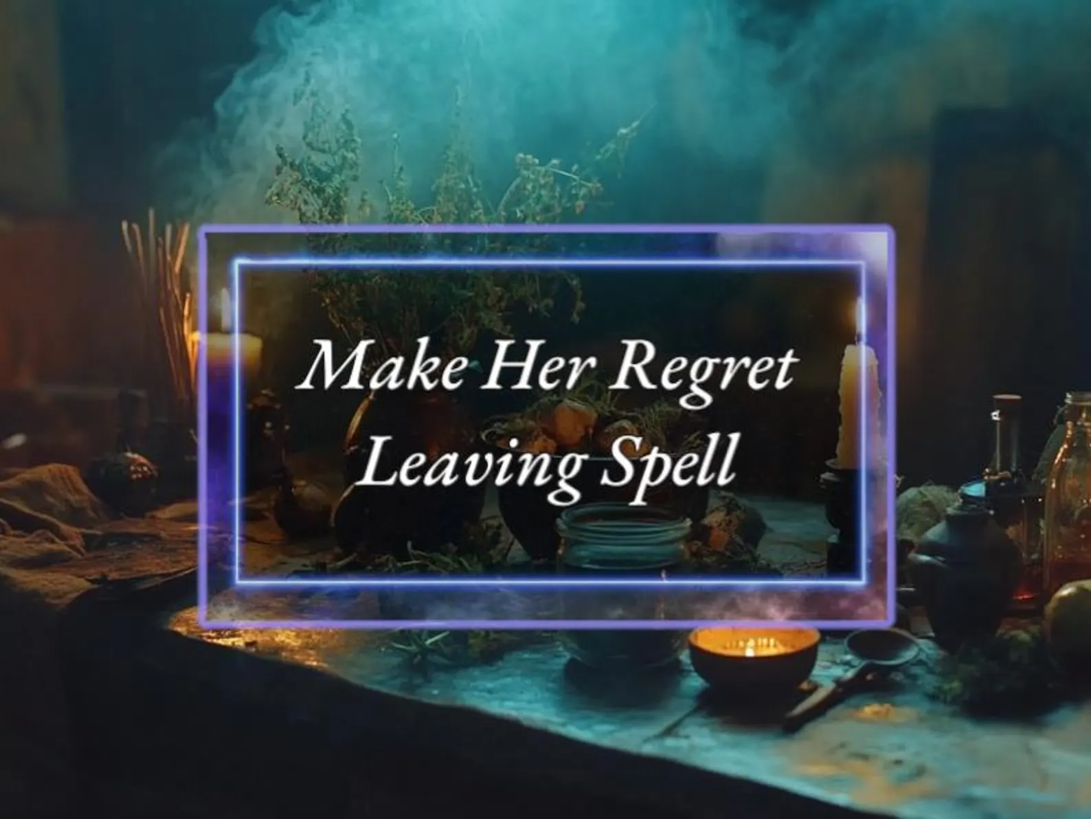 Make Her Regret Leaving Spell Make An Ex Regret - Power of Three Coven