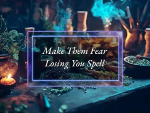Make Them Fear Losing You Spell - Power of Three Coven