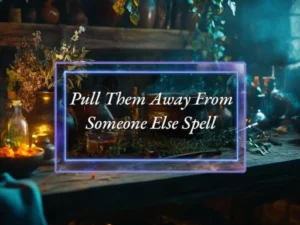 Pull Them Away From Someone Else Spell - Power of Three Coven